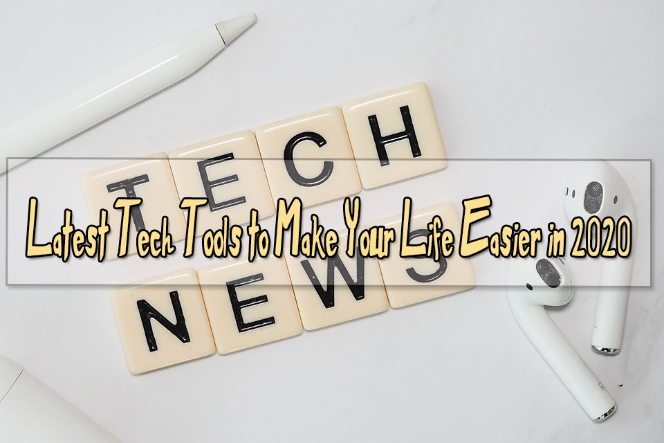 Latest Tech Tools to Make Your Life Easier in 2021