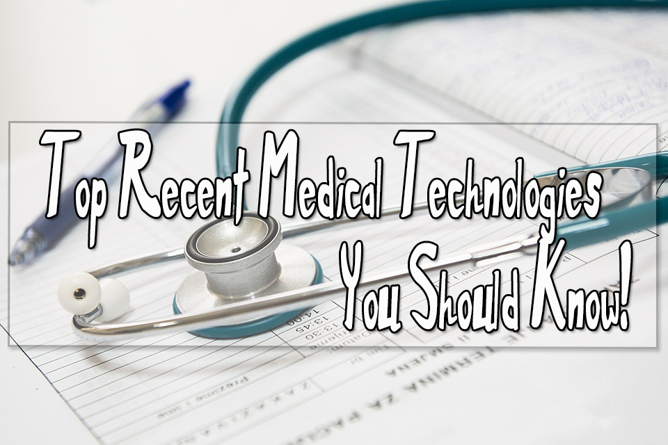 Top Recent Medical Technologies in 2021 You Should Know