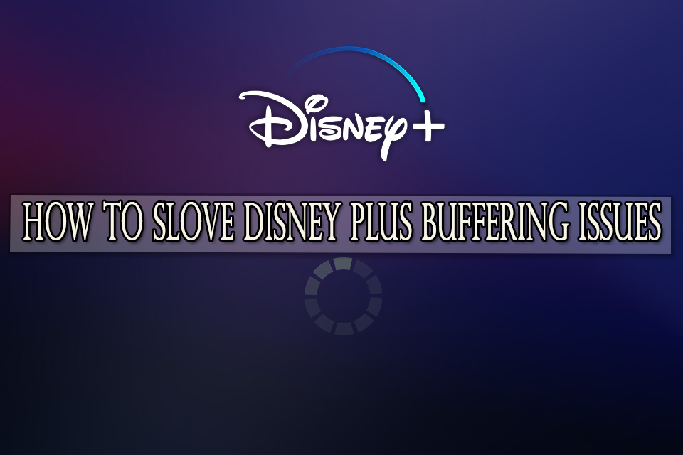 How to Slove Disney Plus Buffering issues in 2021