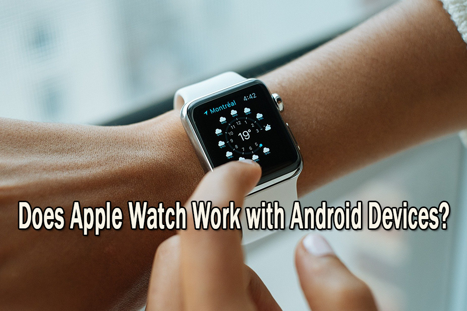 Does apple watch work with android | The Best Answer Ever