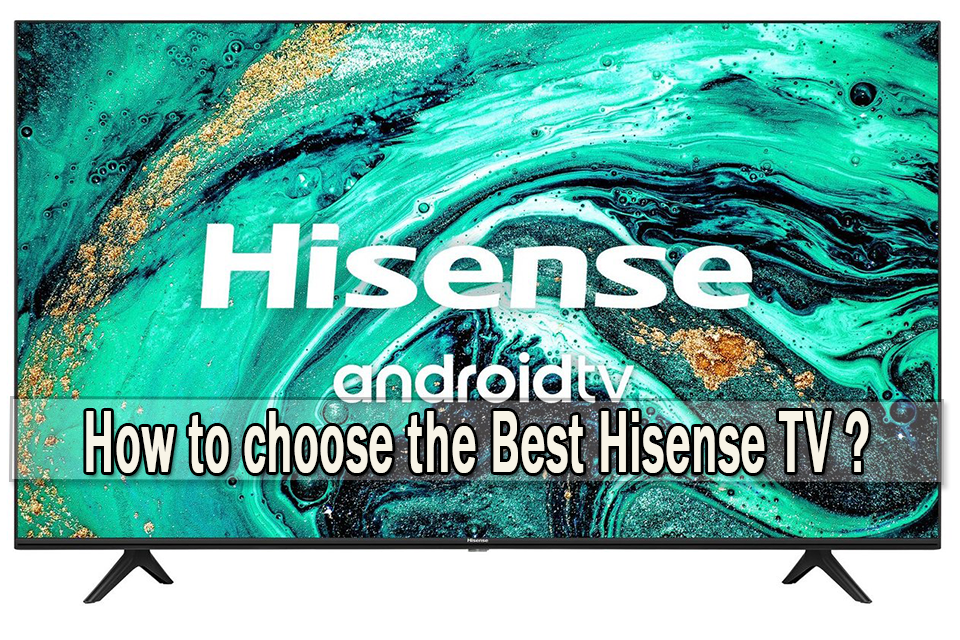 How to choose the Best Hisense TV Ever in 2021