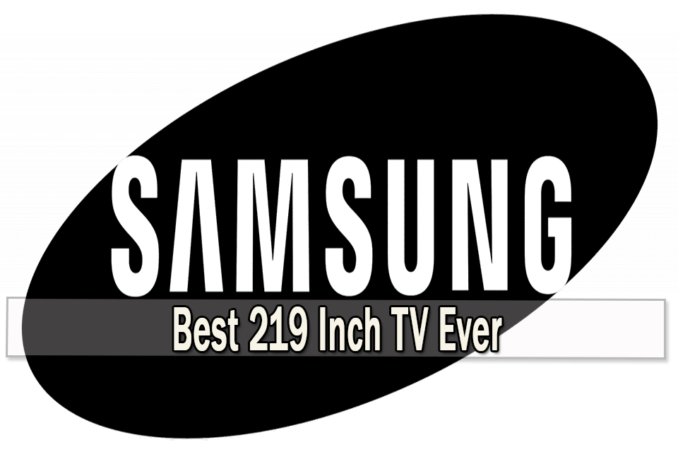 Best 219 Inch TV Ever